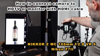 NIKKOR Z MC 105mm f/2.8 VR S |  Nikon Z7II  | Camera connected to HDTV or monitor with HDMI cable