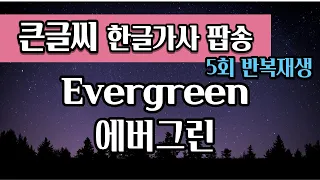 [큰글씨 팝송ㅣ한글발음가사] 에버그린(Evergreen)ㅣ5회 반복재생ㅣ한국인이 정말 좋아하는 팝송
