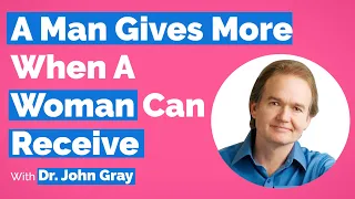Men WILL Give More When...  Dr. John Gray