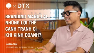 Branding mang lại lợi thế cạnh tranh gì khi kinh doanh? - Quang Thái, Co-Founder Curnon & DTX Asia