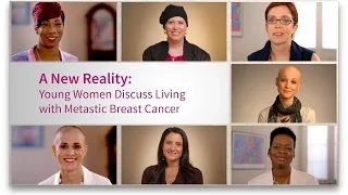 A New Reality: Young Women Discuss Living With Metastatic Breast Cancer