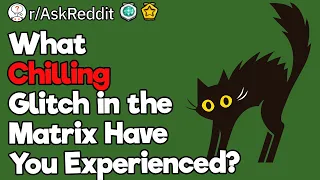 What Chilling Glitch in the Matrix Have You Experienced?