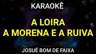 KARAOKÊ - A LOIRA, A MORENA E A RUIVA - Josué Bom De Faixa