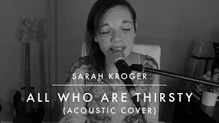All Who Are Thirsty | Sarah Kroger (Acoustic Cover)