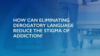 Words Matter: Reducing the Stigma of Addiction Through Language