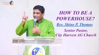 How to be a Powerhouse?Rev. Shine P. Thomas  Senior Pastor, City Harvest AG Church ,