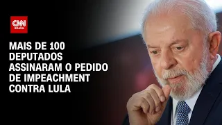 Mais de 100 deputados assinaram o pedido de impeachment contra Lula | CNN NOVO DIA