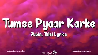 Tumse Pyaar Karke (Lyrics) | Jubin Nautiyal ft. Tulsi Kumar, Gurmeet Choudhary, Ihana Dhillon