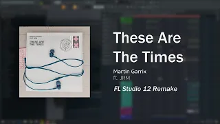 Martin Garrix feat. JRM - These Are The Times / FL Studio FULL REMAKE (flp)