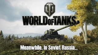 World of Tanks - Meanwhile, In Soviet Russia...