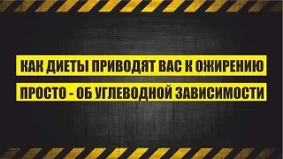 Как диеты приводят Вас к ожирению. ПРОСТО - об углеводной зависимости