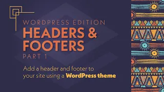 Headers & Footers — Part 1 | WordPress | Using the WordPress Theme