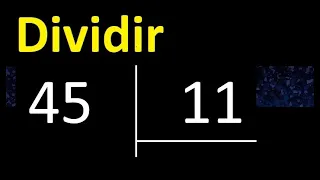 Dividir 45 entre 11 , division inexacta con resultado decimal  . Como se dividen 2 numeros