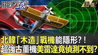 精選│北韓「木造」戰機能隱形？！ 超強古董戰機 美國雷達竟偵測不到？【關鍵時刻】-劉寶傑 黃創夏 傅鶴齡 李正皓 陳東豪