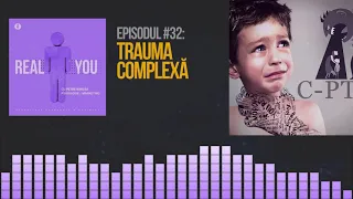 TRAUMA COMPLEXĂ - Ce este, de unde vine & cum o tratăm? 🥺 | [EP32] The Real You Podcast