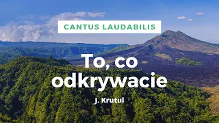 To, co odkrywacie- J. Krutul- Cantus Laudabilis