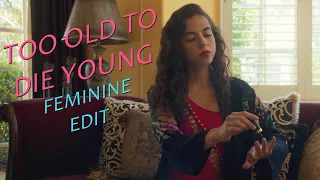 TOO OLD TO DIE YOUNG: FEMININE EDIT