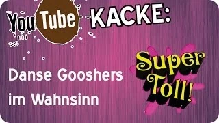 Youtube Kacke: Danse Gooshers Wahnsinn