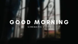 Good Morning | Cinematic Video