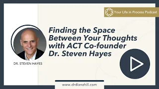 Ep. 18: Finding the Space Between Your Thoughts with ACT Co-founder Dr. Steven Hayes