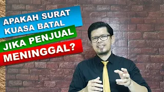 Apakah Surat Kuasa Jual Batal Jika Pemberi Kuasa Meninggal? Bisakah Kuasa Jual Untuk Dasar AJB?