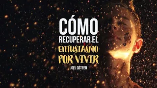 Cómo Recuperar el Entusiasmo por Vivir - Por Joel Osteen