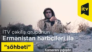 İTV çəkiliş qrupunun Ermənistan hərbçiləri ilə "söhbəti"