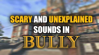 Scary and Unexplained Sounds in Bully!