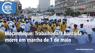 Washington Fora d’Horas: Moçambique -Trabalhadora bancária morre em marcha de 1 de Maio