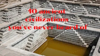 10 Most Incredible Ancient Civilizations You've Probably Never Heard Of