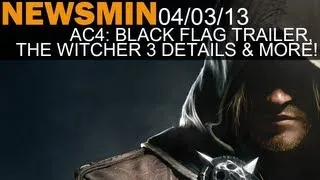 Newsmin - 04/03/13 - Assassin's Creed IV: Black Flag Trailer, The Witcher 3 Details & More!