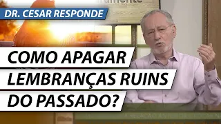 Como Superar Lembranças Ruins do Passado Que Te Atrapalham de Viver Hoje? - #DrCesarResponde