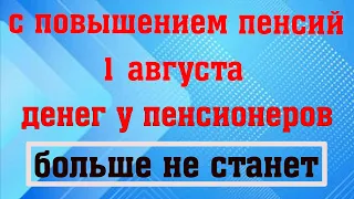 С повышением Пенсий 1 августа денег у Пенсионеров Больше не станет