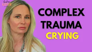 COMPLEX TRAUMA (CPTSD) AND CRYING