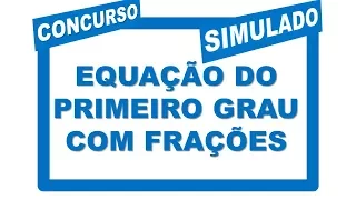 Concurso Público | Simulado de Matemática | Questões Resolvidas Equação do Primeiro Grau com Frações