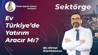 Ev, Türkiye'de Yatırım Aracıdır Mı? | Dr. Ahmet Büyükduman