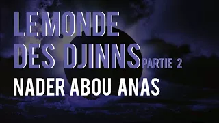 LE MONDE DES DJINNS (PARTIE 2) - NADER ABOU ANAS