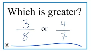 Which fraction is greater, 3/8 or 4/7?