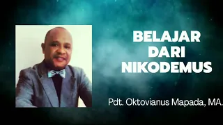 "Belajar Dari Nikodemus" Oleh : Pdt. Oktovianus Mapada.