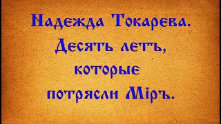 Надежда Токарева. Десять летъ, которые потрясли Мiръ