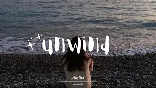playlist | unwind 🌼 | free your self from worries with this songs