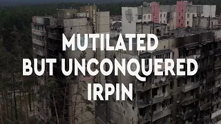 Irpin: destroyed, but unconquered