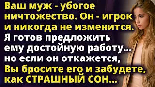 Я готов предложить вашему мужу работу, но если он откажется, Вы бросите его Истории любви до слез