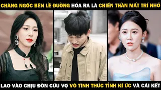 Chàng Ngốc Hóa Ra Là CHIẾN THẦN MẤT TRÍ NHỚ, Lao Vào Chịu Đòn Cứu Vợ  Mà VÔ TÌNH THỨC TỈNH KÝ ỨC