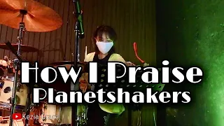 How I Praise (Planetshakers) Drumcam by Kezia Grace