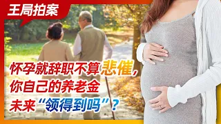 王局拍案｜怀孕就辞职不算悲催，你自己的养老金未来领得到么？20220905