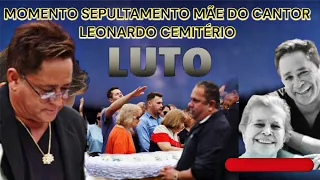 MOMENTO FUNERAL DESPEDIDA EMOCIONANTE MÃE DO CANTOR LEONARDO CEMITÉRIO