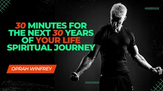 30 Minutes for the NEXT 30 Years of Your LIFE  | Spiritual Journey | Oprah Winfrey