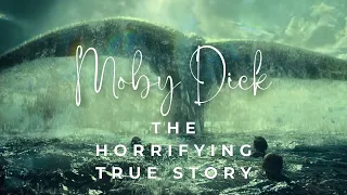 The True Story of Moby-Dick: The Horrifying Voyage of the Essex