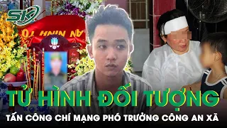 Tử Hình Đối Tượng Tấn Công Chí Mạng Phó Trưởng Công An Xã Tử Vong Vì Thù Vặt | SKĐS